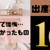 【出産準備】買わなくてよかった！実際にいらなかったものリスト15選｜ムダを省いて節約＆後悔ナシ