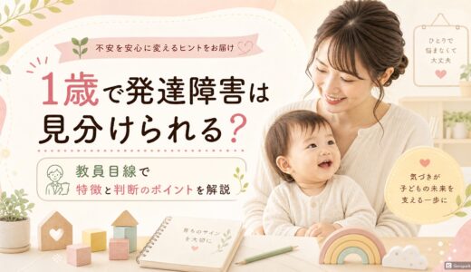 1歳で発達障害は見分けられる？教員目線で特徴と判断のポイントを解説