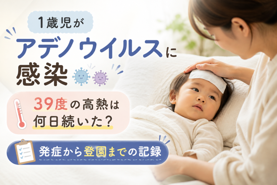 1歳児がアデノウイルスに感染｜39度の高熱は何日続いた？発症から登園までの記録